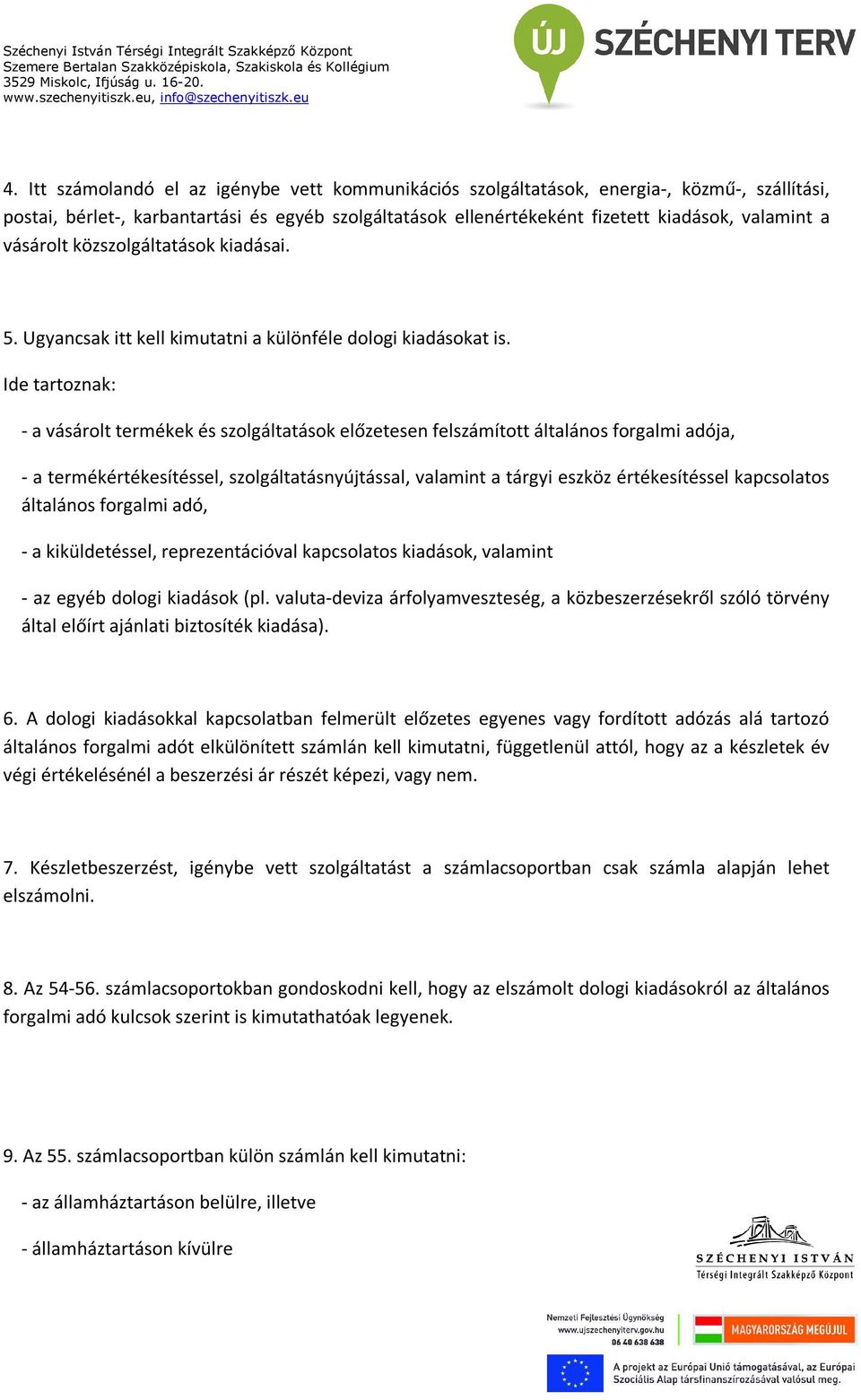 Ide tartoznak: - a vásárolt termékek és szolgáltatások előzetesen felszámított általános forgalmi adója, - a termékértékesítéssel, szolgáltatásnyújtással, valamint a tárgyi eszköz értékesítéssel