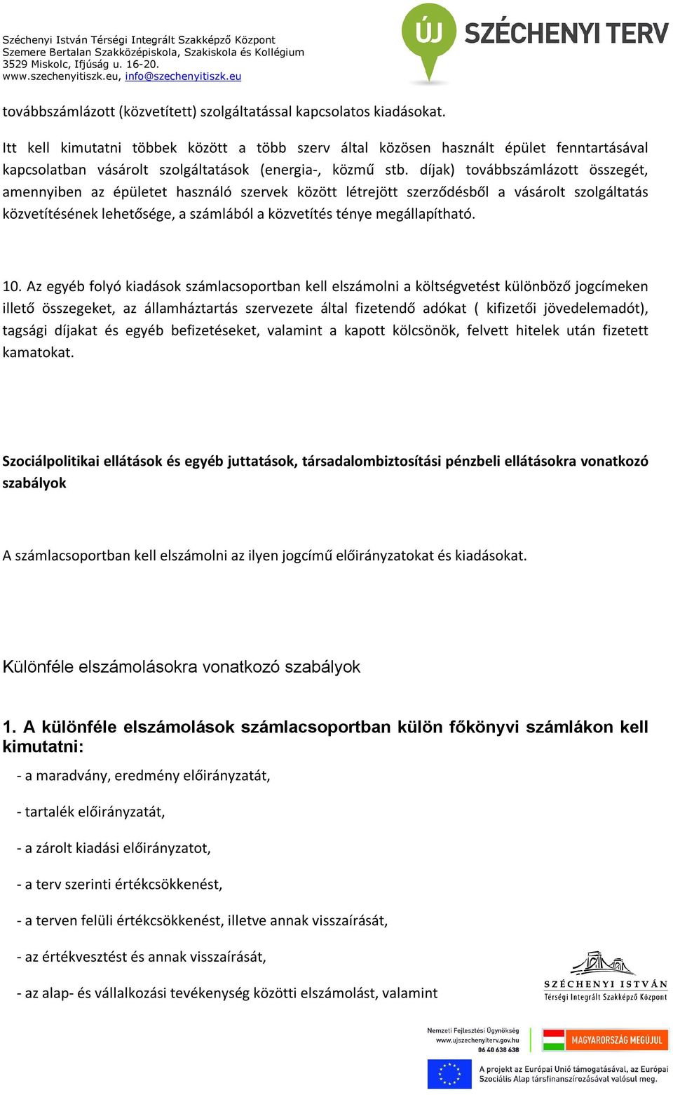 díjak) továbbszámlázott összegét, amennyiben az épületet használó szervek között létrejött szerződésből a vásárolt szolgáltatás közvetítésének lehetősége, a számlából a közvetítés ténye