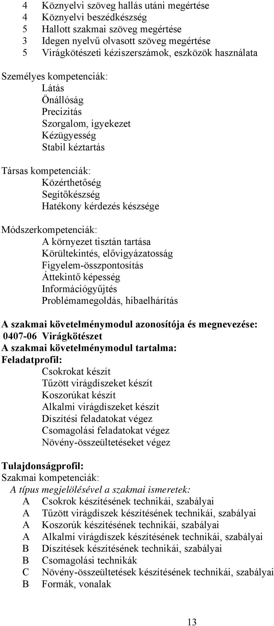 környezet tisztán tartása Körültekintés, elővigyázatosság Figyelem-összpontosítás Áttekintő képesség Információgyűjtés Problémamegoldás, hibaelhárítás A szakmai követelménymodul azonosítója és