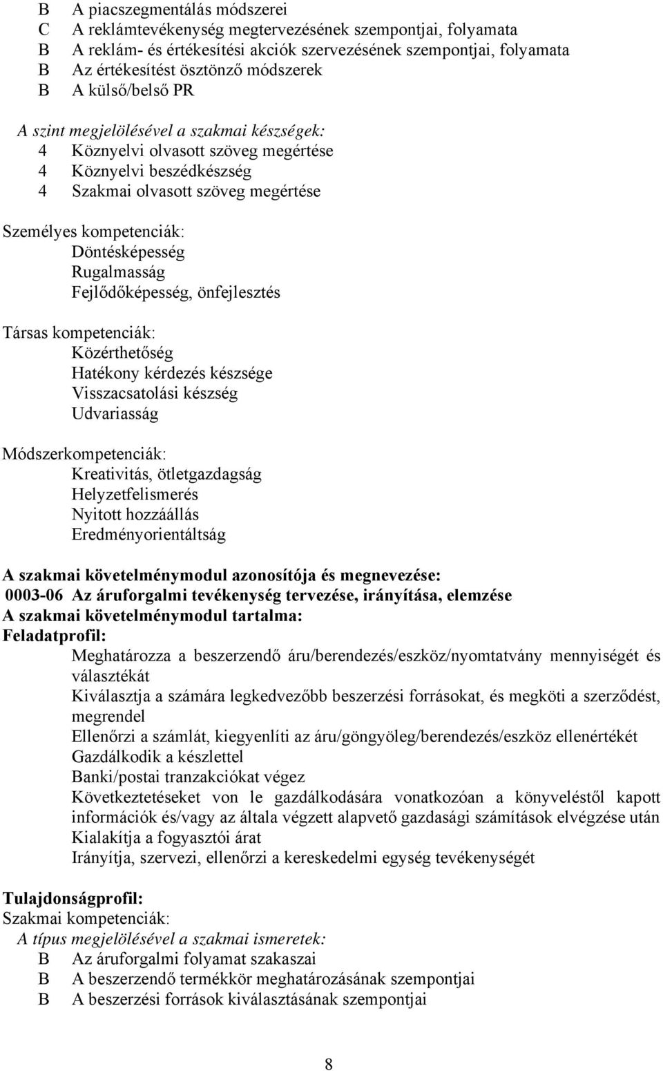 Rugalmasság Fejlődőképesség, önfejlesztés Társas kompetenciák: Közérthetőség Hatékony kérdezés készsége Visszacsatolási készség Udvariasság Módszerkompetenciák: Kreativitás, ötletgazdagság