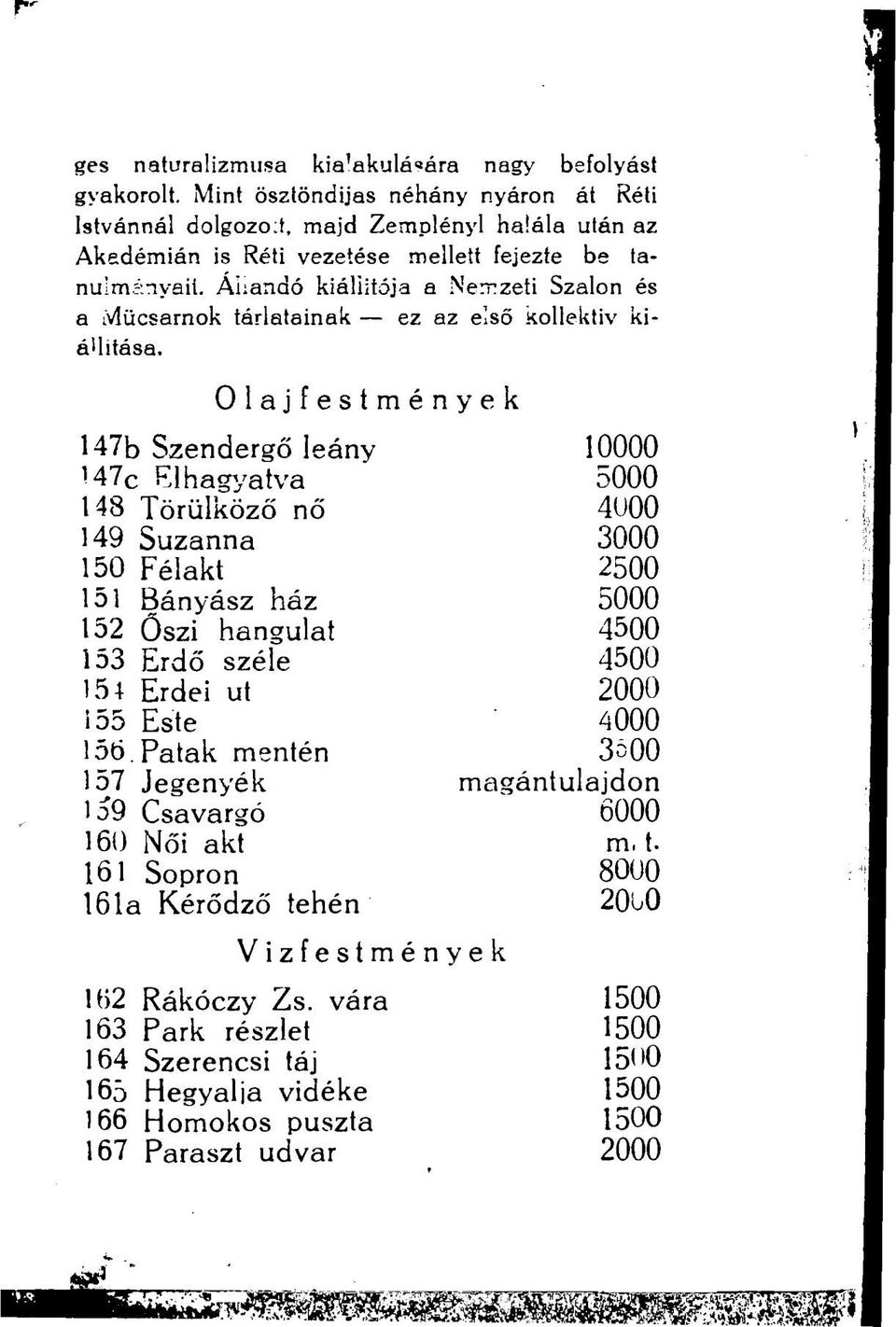 Olajfestmények 147b Szendergő leány 10000 147c Elhagyatva 5000 148 Törülköző nő 4000 149 Suzanna 3000 150 Félakt 2500 15 Bányász ház 5000 152 Öszi hangulat 4500 153 Erdő széle 4500 154 Erdei ut 2000