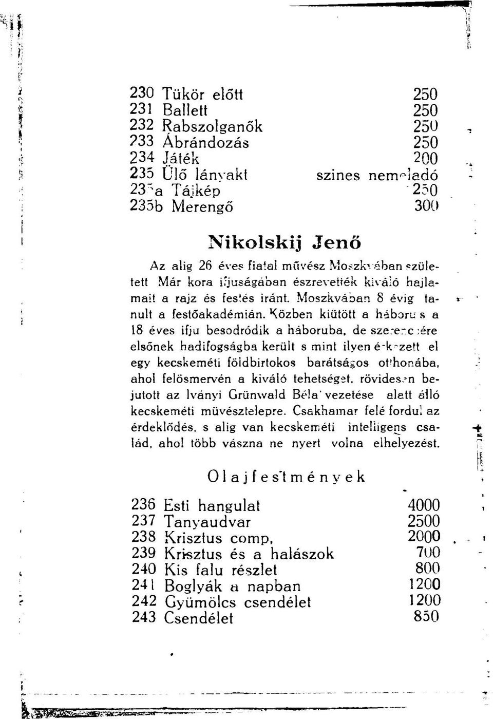 Közben kiütött a hábori s a 18 éves ifjú besodródik a háborúba, de sze-e c ére elsőnek hadifogságbakerült s mint ilyen ék zett el egy kecskeméti földbirtokos barátságos ot hónába, ahol felösmervén a