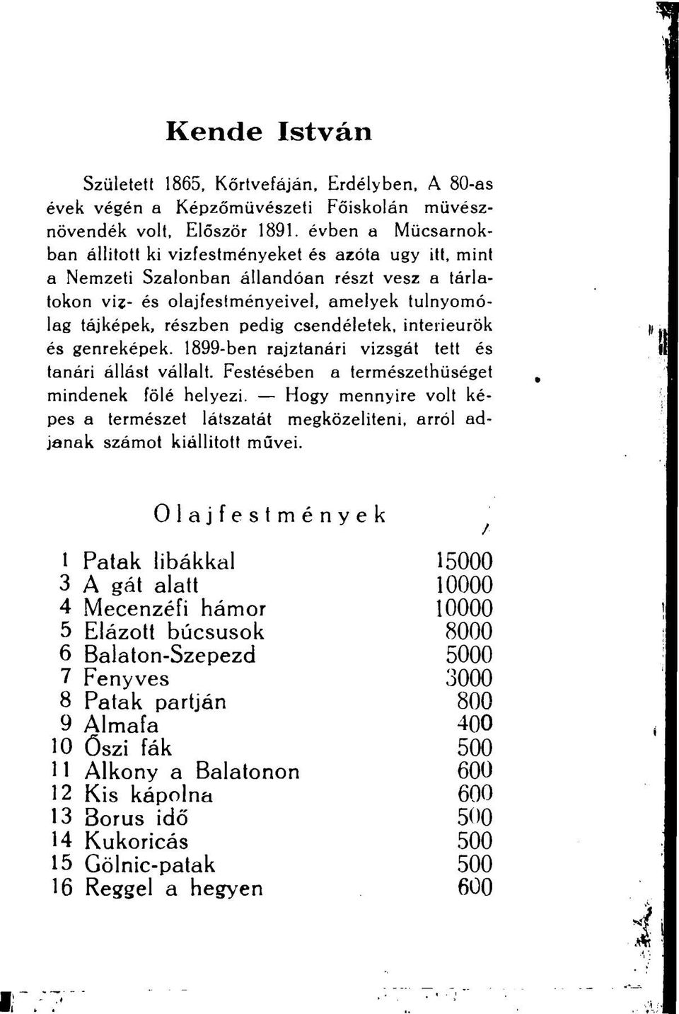 csendéletek, interieurök és genreképek. 1899-ben rajztanári vizsgát tett és tanári állást vállalt. Festésében a természethüséget mindenek fölé helyezi.