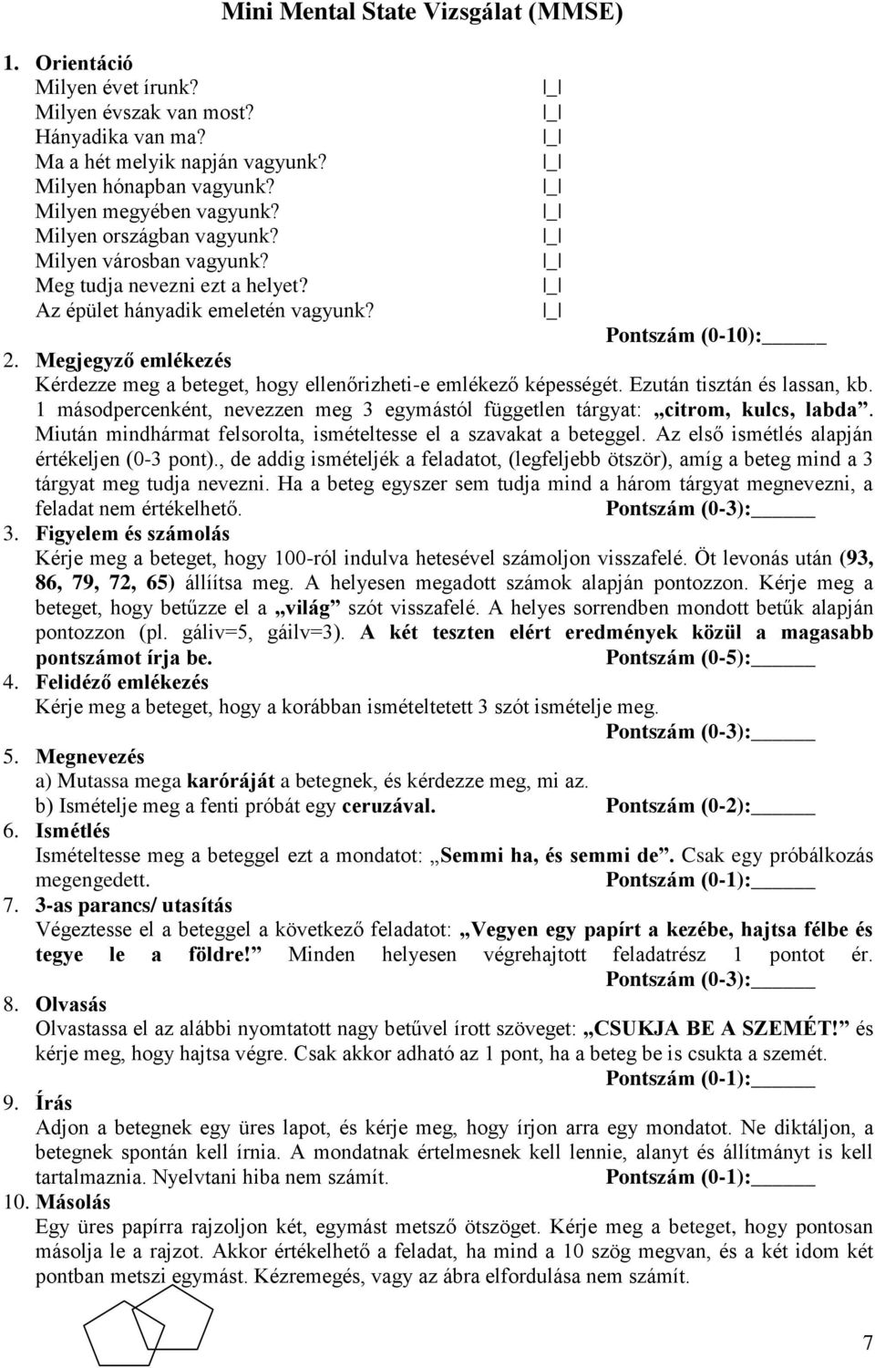 Megjegyző emlékezés Kérdezze meg a beteget, hogy ellenőrizheti-e emlékező képességét. Ezután tisztán és lassan, kb. 1 másodpercenként, nevezzen meg 3 egymástól független tárgyat: citrom, kulcs, labda.