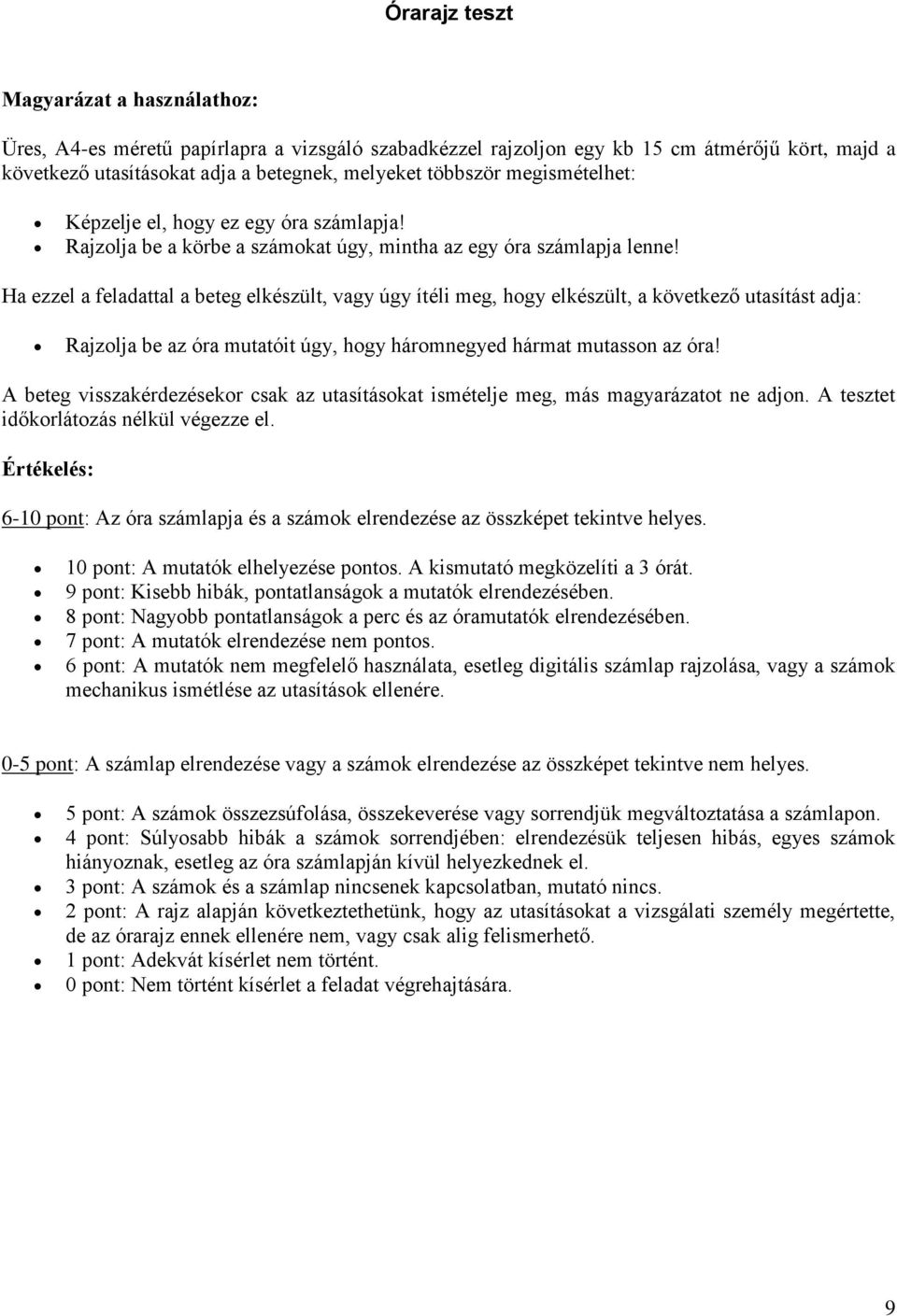 Ha ezzel a feladattal a beteg elkészült, vagy úgy ítéli meg, hogy elkészült, a következő utasítást adja: Rajzolja be az óra mutatóit úgy, hogy háromnegyed hármat mutasson az óra!