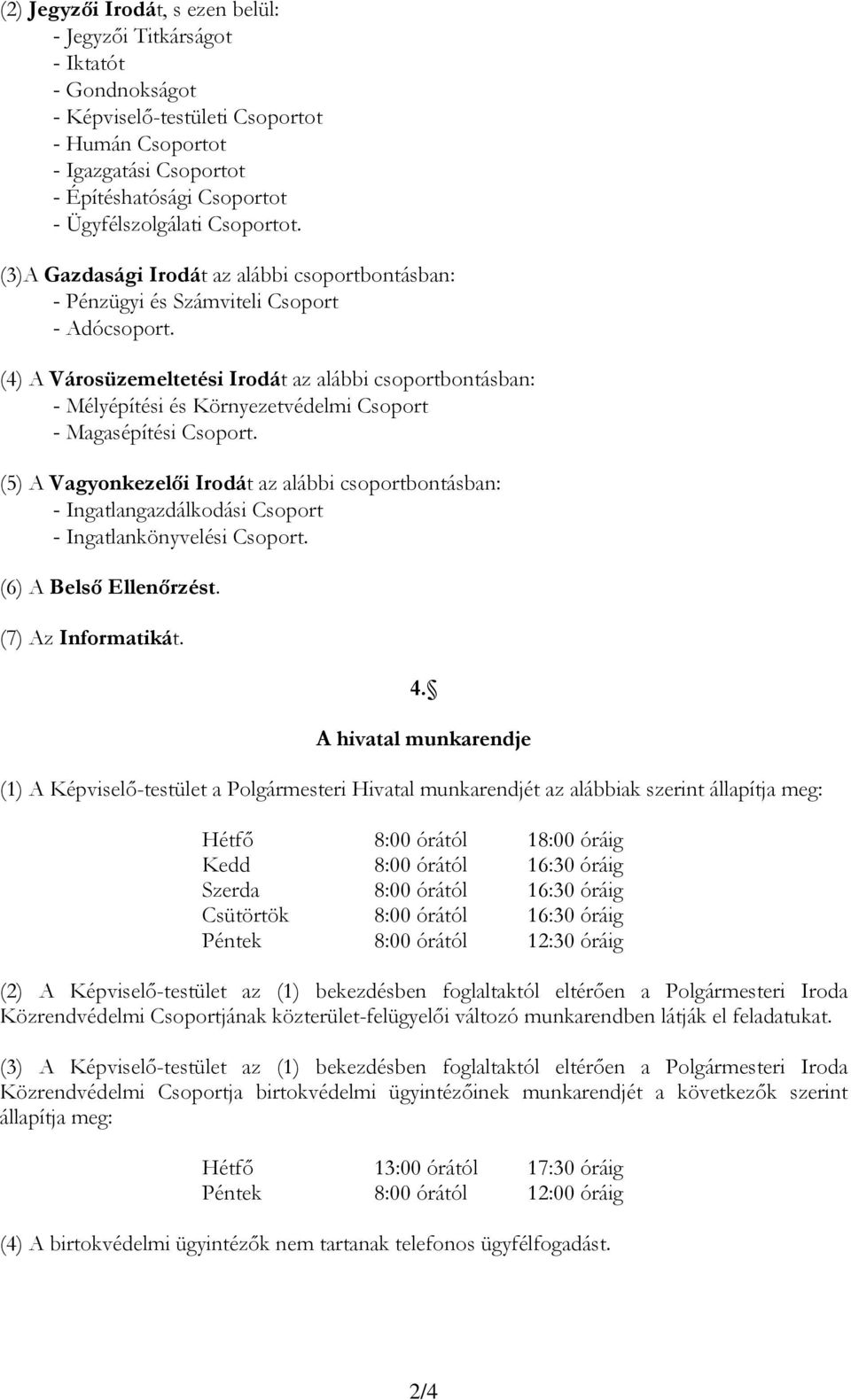 (4) A Városüzemeltetési Irodát az alábbi csoportbontásban: - Mélyépítési és Környezetvédelmi Csoport - Magasépítési Csoport.