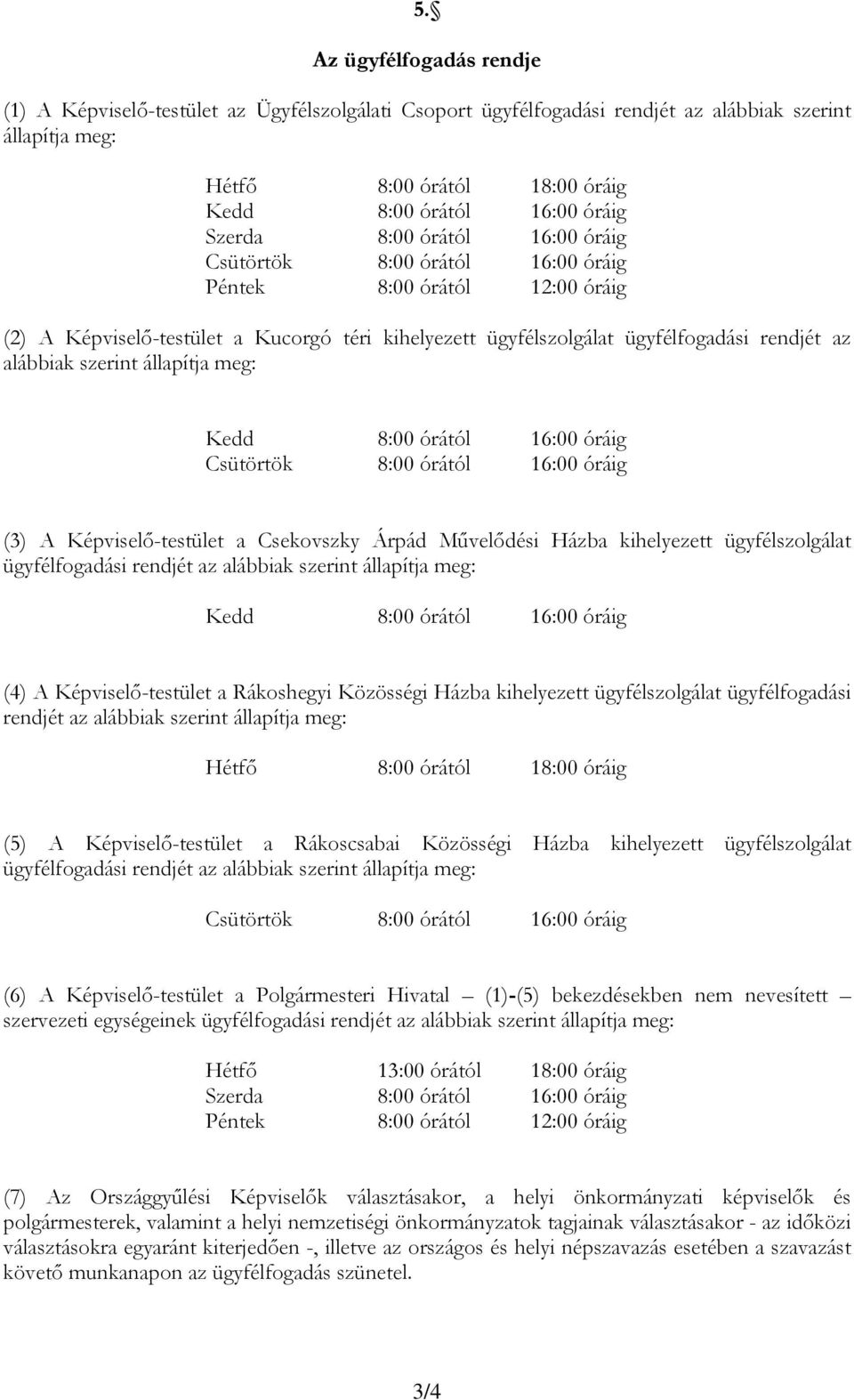 ügyfélfogadási rendjét az alábbiak szerint állapítja meg: (4) A Képviselő-testület a Rákoshegyi Közösségi Házba kihelyezett ügyfélszolgálat ügyfélfogadási rendjét az alábbiak szerint állapítja meg: