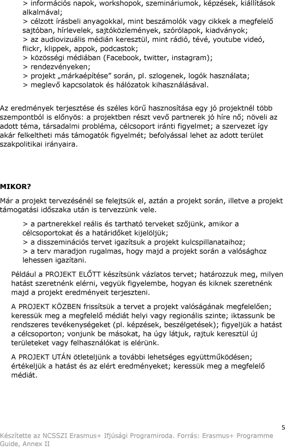 > projekt márkaépítése során, pl. szlogenek, logók használata; > meglevő kapcsolatok és hálózatok kihasználásával.