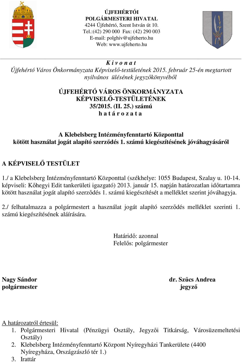 február 25-én megtartott nyilvános ülésének jegyzőkönyvéből ÚJFEHÉRTÓ VÁROS ÖNKORMÁNYZATA KÉPVISELŐ-TESTÜLETÉNEK 35/2015. (II. 25.) számú h a t á r o z a t a A Klebelsberg Intézményfenntartó Központtal kötött használat jogát alapító szerződés 1.