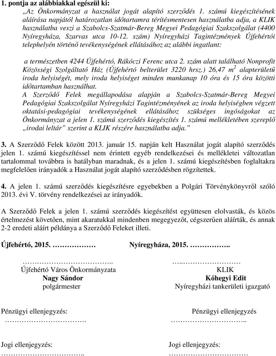 Szarvas utca 10-12. szám) Nyíregyházi Tagintézmények Újfehértói telephelyén történő tevékenységének ellátásához az alábbi ingatlant: a természetben 4244 Újfehértó, Rákóczi Ferenc utca 2.