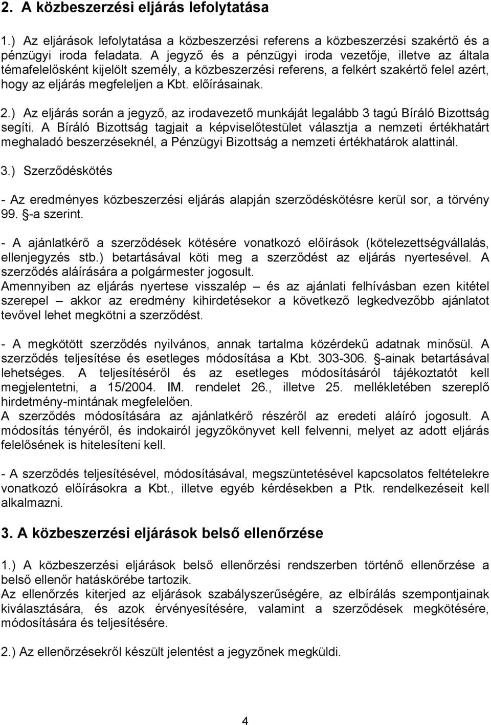 ) Az eljárás során a jegyző, az irodavezető munkáját legalább 3 tagú Bíráló Bizottság segíti.