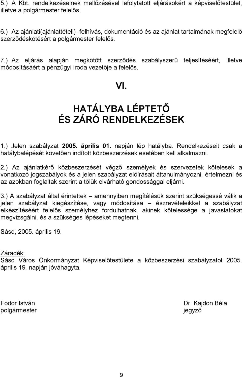 ) Az eljárás alapján megkötött szerződés szabályszerű teljesítéséért, illetve módosításáért a pénzügyi iroda vezetője a felelős. VI. HATÁLYBA LÉPTETŐ ÉS ZÁRÓ RENDELKEZÉSEK 1.) Jelen szabályzat 2005.