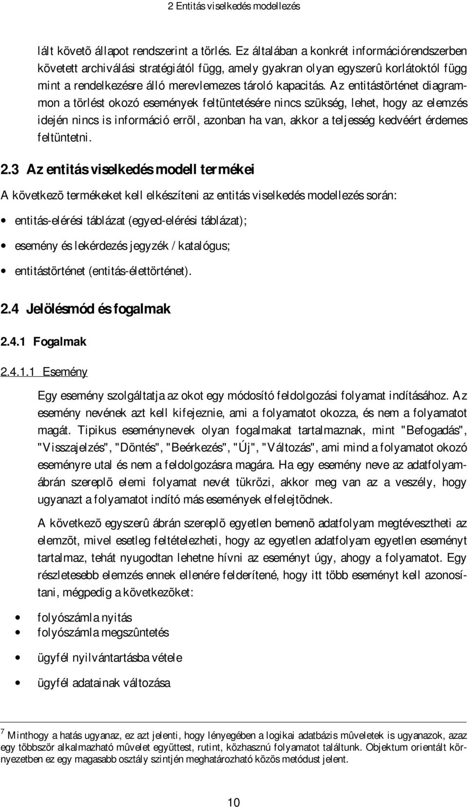 Az entitástörténet diagrammon a törlést okozó események feltüntetésére nincs szükség, lehet, hogy az elemzés idején nincs is információ errõl, azonban ha van, akkor a teljesség kedvéért érdemes