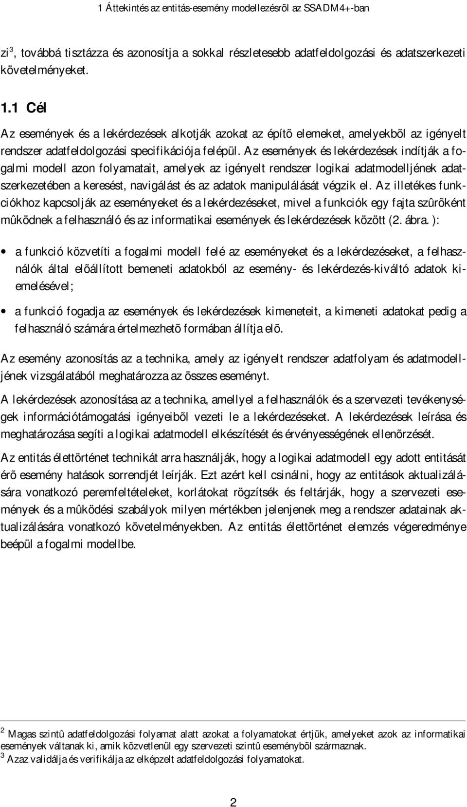 Az események és lekérdezések indítják a fogalmi modell azon folyamatait, amelyek az igényelt rendszer logikai adatmodelljének adatszerkezetében a keresést, navigálást és az adatok manipulálását