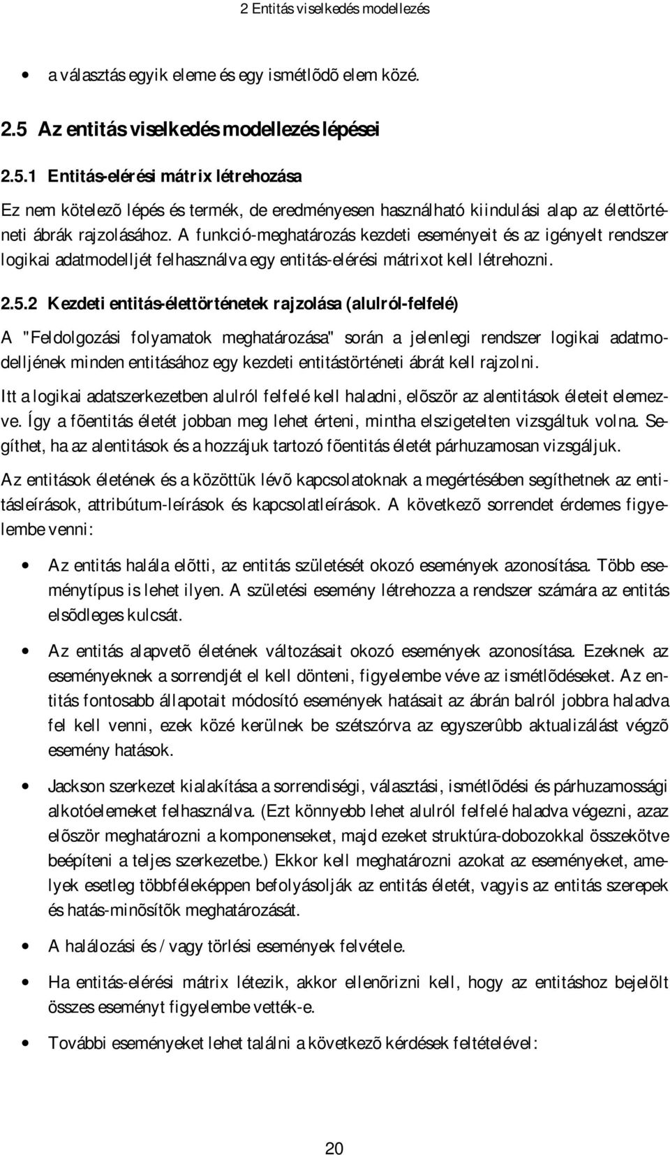 A funkció-meghatározás kezdeti eseményeit és az igényelt rendszer logikai adatmodelljét felhasználva egy entitás-elérési mátrixot kell létrehozni. 2.5.