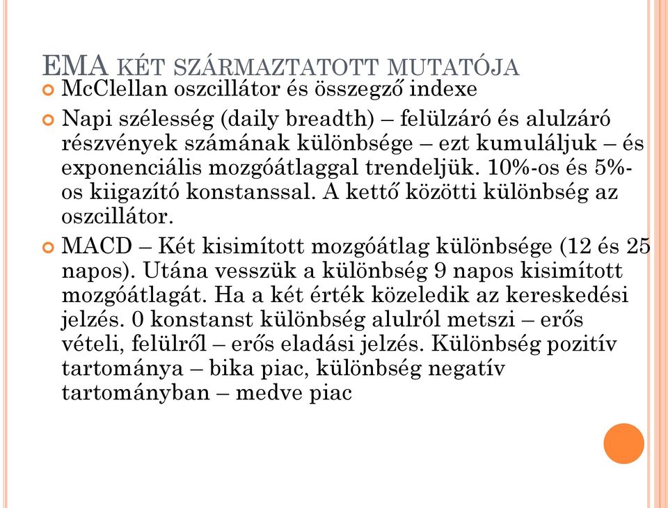 MACD Két kisimított mozgóátlag különbsége (12 és 25 napos). Utána vesszük a különbség 9 napos kisimított mozgóátlagát.
