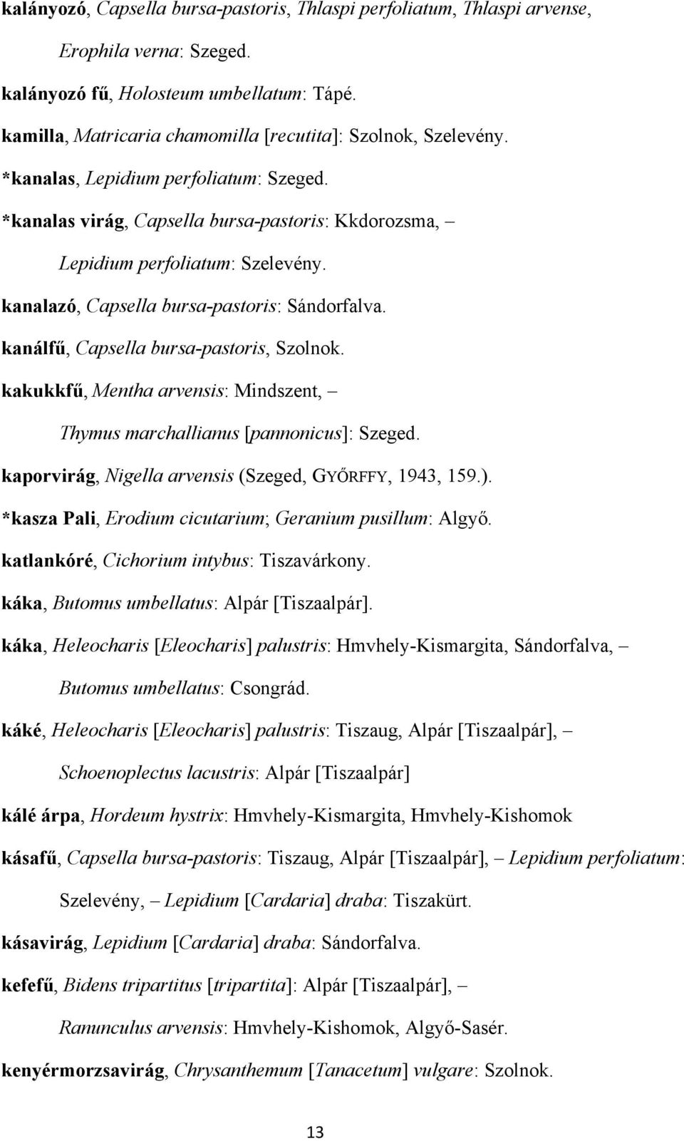 kanalazó, Capsella bursa-pastoris: Sándorfalva. kanálfű, Capsella bursa-pastoris, Szolnok. kakukkfű, Mentha arvensis: Mindszent, Thymus marchallianus [pannonicus]: Szeged.