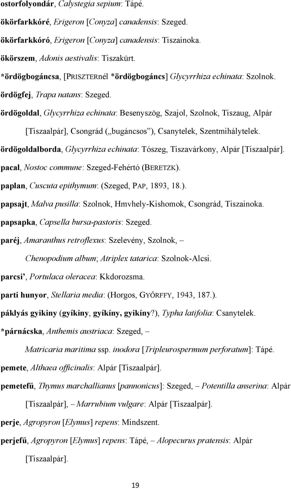 ördögoldal, Glycyrrhiza echinata: Besenyszög, Szajol, Szolnok, Tiszaug, Alpár [Tiszaalpár], Csongrád ( bugáncsos ), Csanytelek, Szentmihálytelek.