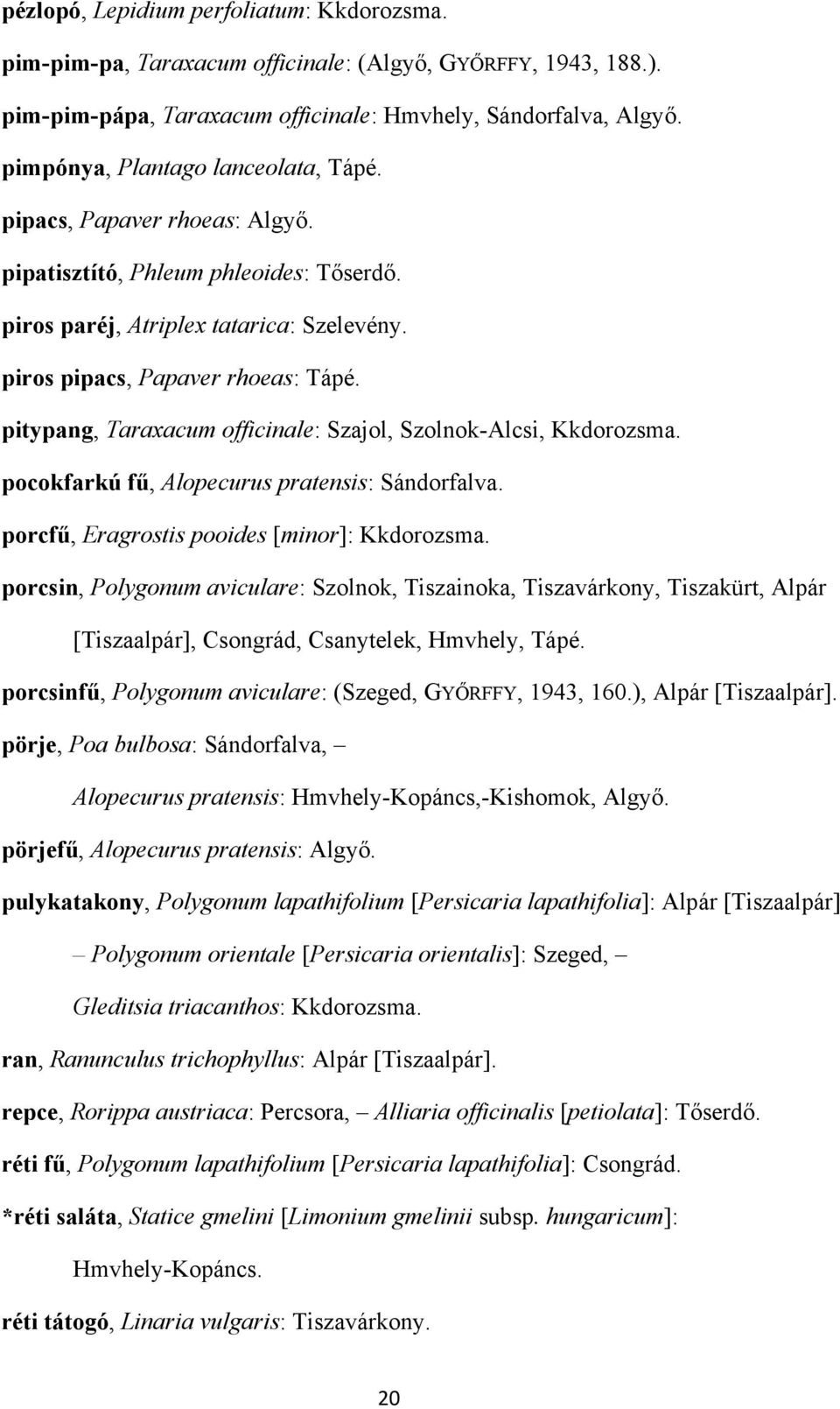 pitypang, Taraxacum officinale: Szajol, Szolnok-Alcsi, Kkdorozsma. pocokfarkú fű, Alopecurus pratensis: Sándorfalva. porcfű, Eragrostis pooides [minor]: Kkdorozsma.