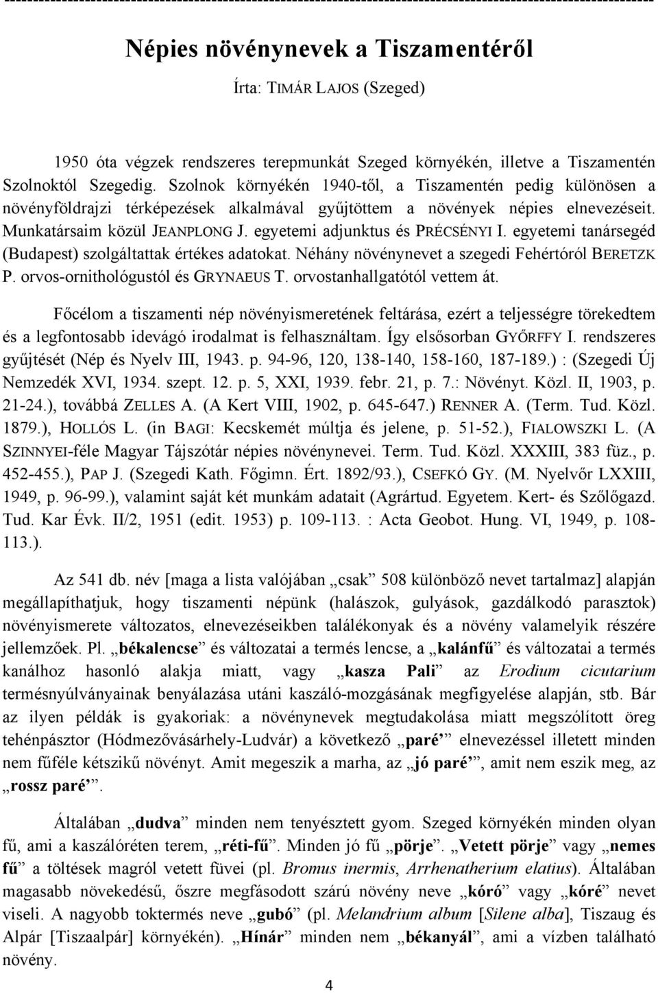 Szolnok környékén 1940-től, a Tiszamentén pedig különösen a növényföldrajzi térképezések alkalmával gyűjtöttem a növények népies elnevezéseit. Munkatársaim közül JEANPLONG J.