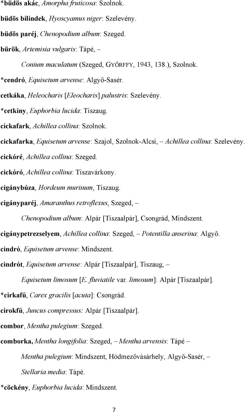 *cetkiny, Euphorbia lucida: Tiszaug. cickafark, Achillea collina: Szolnok. cickafarka, Equisetum arvense: Szajol, Szolnok-Alcsi, Achillea collina: Szelevény. cickóré, Achillea collina: Szeged.