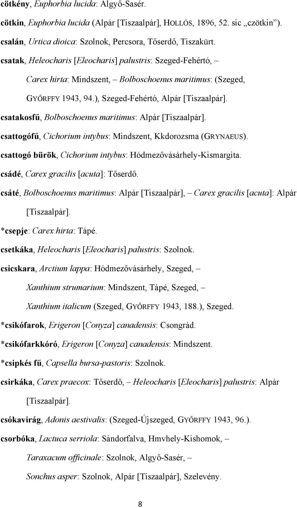 csatakosfű, Bolboschoenus maritimus: Alpár [Tiszaalpár]. csattogófű, Cichorium intybus: Mindszent, Kkdorozsma (GRYNAEUS). csattogó bürök, Cichorium intybus: Hódmezővásárhely-Kismargita.