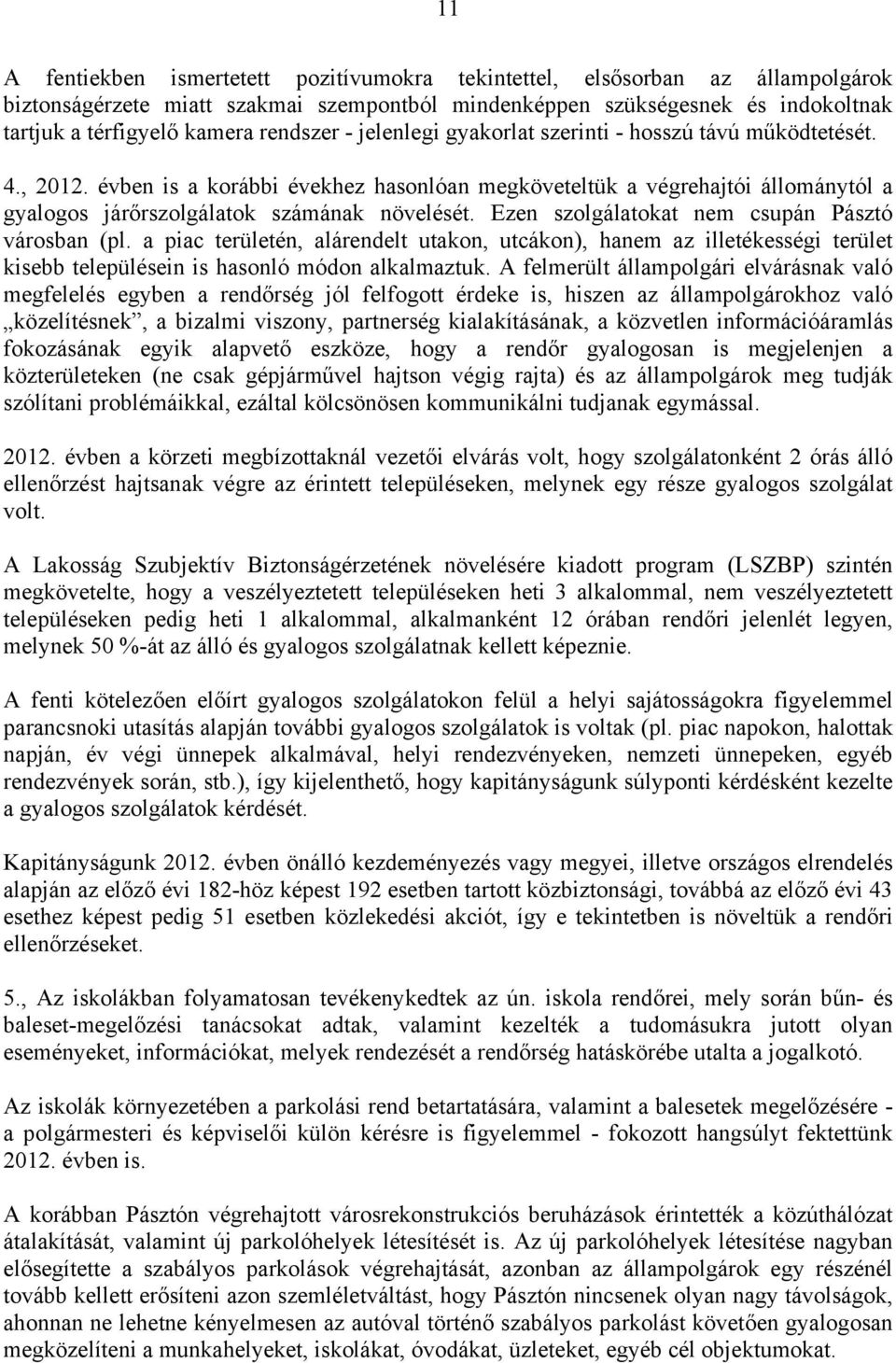 évben is a korábbi évekhez hasonlóan megköveteltük a végrehajtói állománytól a gyalogos járőrszolgálatok számának növelését. Ezen szolgálatokat nem csupán Pásztó városban (pl.