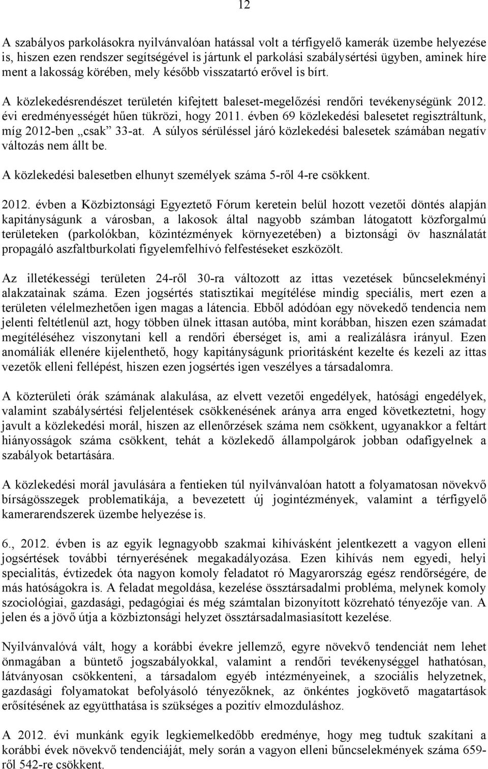 évben 69 közlekedési balesetet regisztráltunk, míg 2012-ben csak 33-at. A súlyos sérüléssel járó közlekedési balesetek számában negatív változás nem állt be.