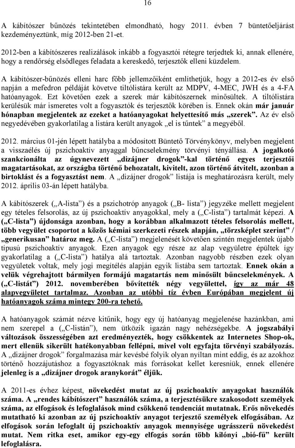 A kábítószer-bűnözés elleni harc főbb jellemzőiként említhetjük, hogy a 2012-es év első napján a mefedron példáját követve tiltólistára került az MDPV, 4-MEC, JWH és a 4-FA hatóanyagok.