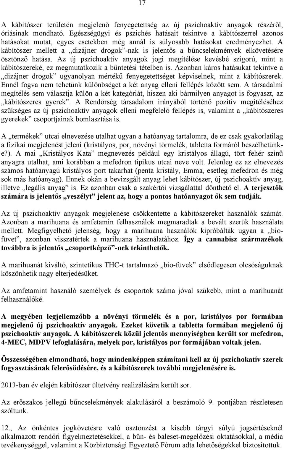 A kábítószer mellett a dizájner drogok -nak is jelentős a bűncselekmények elkövetésére ösztönző hatása.