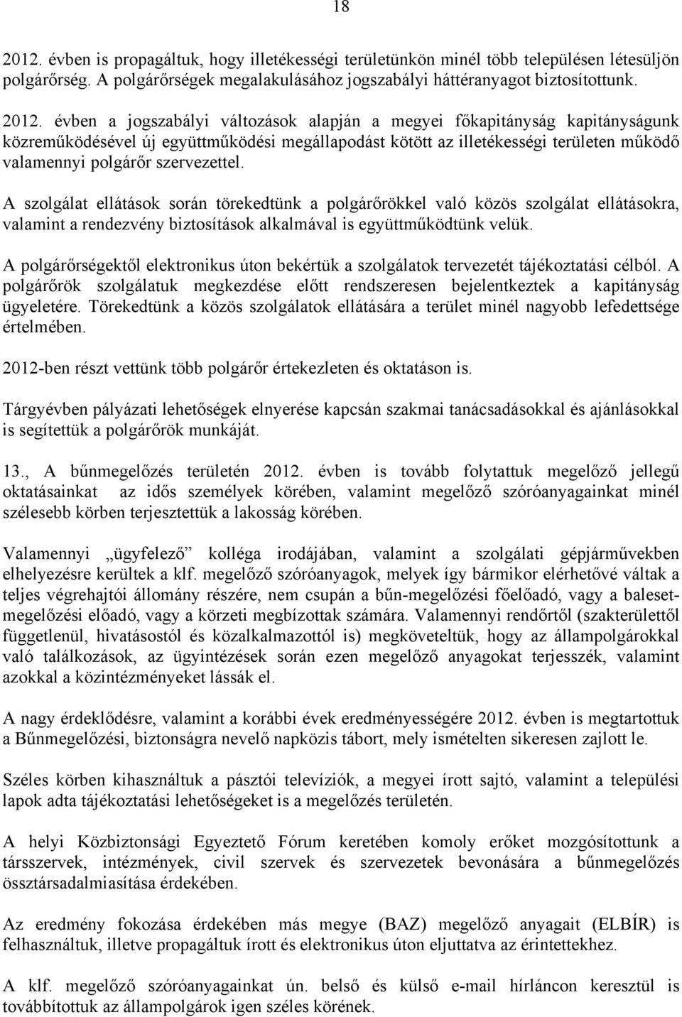 évben a jogszabályi változások alapján a megyei főkapitányság kapitányságunk közreműködésével új együttműködési megállapodást kötött az illetékességi területen működő valamennyi polgárőr szervezettel.