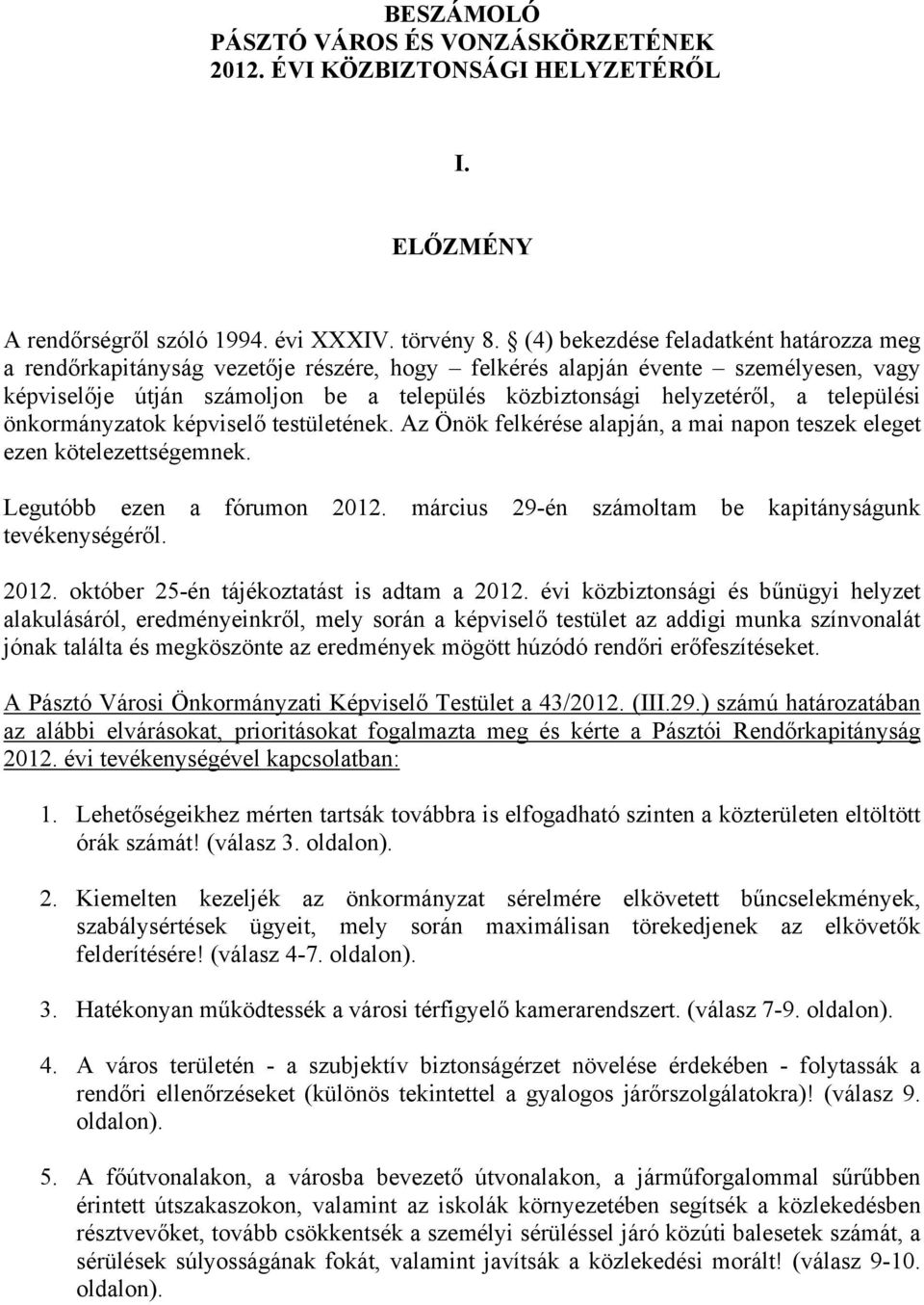 települési önkormányzatok képviselő testületének. Az Önök felkérése alapján, a mai napon teszek eleget ezen kötelezettségemnek. Legutóbb ezen a fórumon 2012.