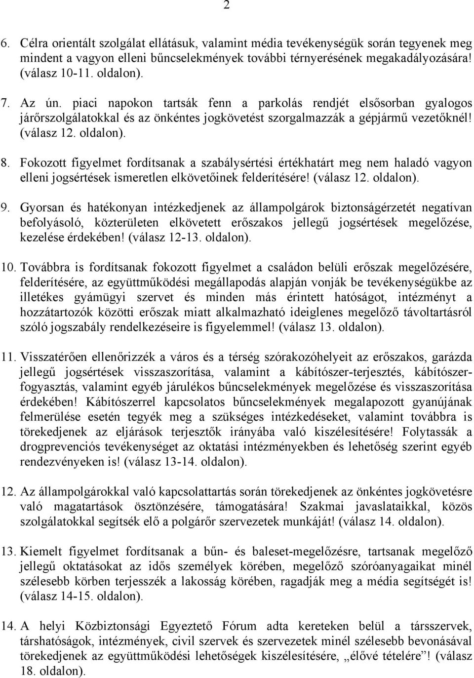 Fokozott figyelmet fordítsanak a szabálysértési értékhatárt meg nem haladó vagyon elleni jogsértések ismeretlen elkövetőinek felderítésére! (válasz 12. oldalon). 9.