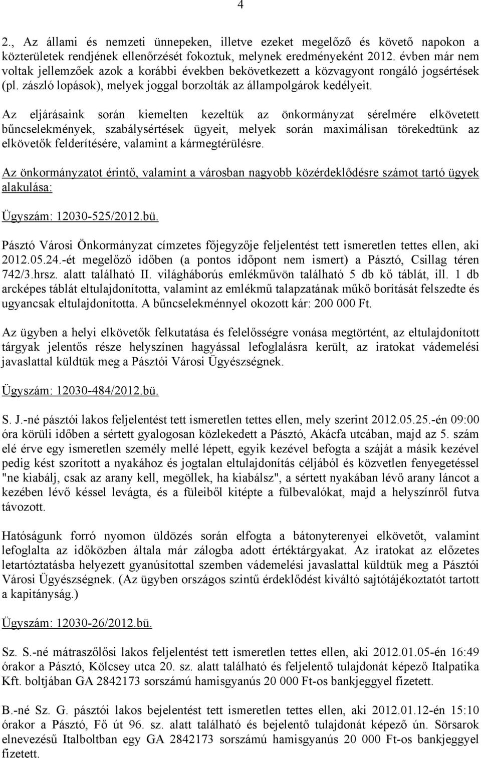 Az eljárásaink során kiemelten kezeltük az önkormányzat sérelmére elkövetett bűncselekmények, szabálysértések ügyeit, melyek során maximálisan törekedtünk az elkövetők felderítésére, valamint a