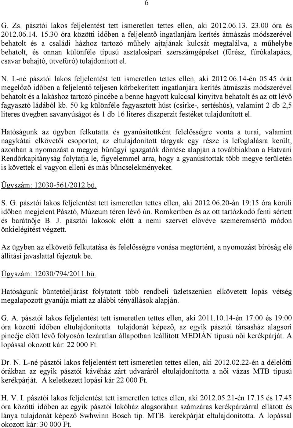 asztalosipari szerszámgépeket (fűrész, fúrókalapács, csavar behajtó, ütvefúró) tulajdonított el. N. I.-né pásztói lakos feljelentést tett ismeretlen tettes ellen, aki 2012.06.14-én 05.