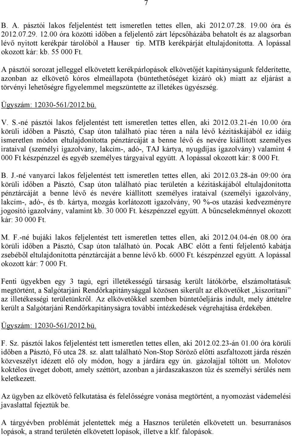 A pásztói sorozat jelleggel elkövetett kerékpárlopások elkövetőjét kapitányságunk felderítette, azonban az elkövető kóros elmeállapota (büntethetőséget kizáró ok) miatt az eljárást a törvényi