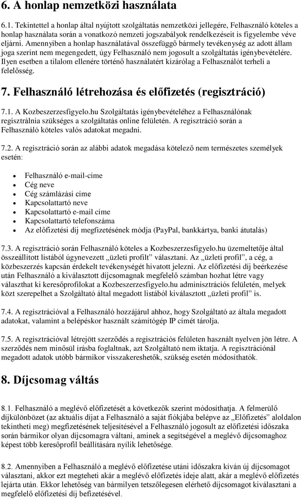 Amennyiben a honlap használatával összefüggő bármely tevékenység az adott állam joga szerint nem megengedett, úgy Felhasználó nem jogosult a szolgáltatás igénybevételére.