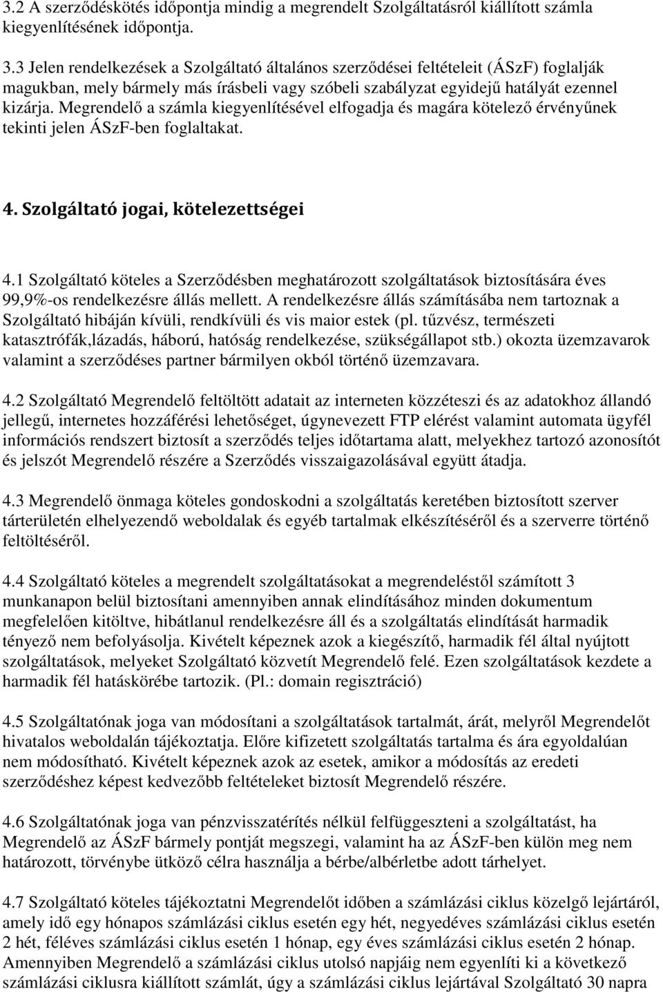 Megrendelő a számla kiegyenlítésével elfogadja és magára kötelező érvényűnek tekinti jelen ÁSzF-ben foglaltakat. 4. Szolgáltató jogai, kötelezettségei 4.