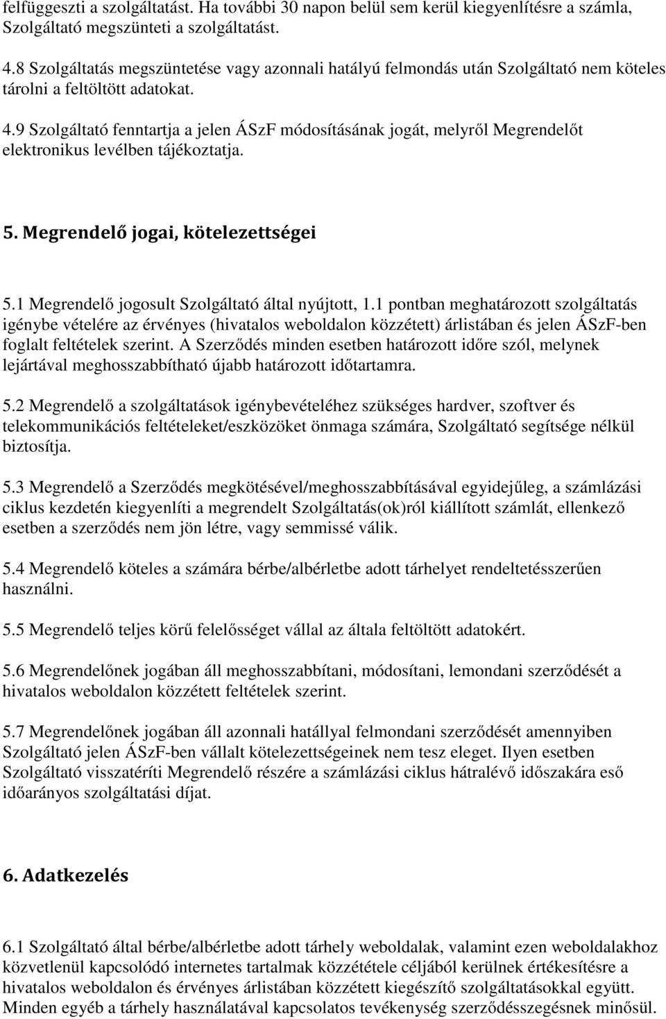 9 Szolgáltató fenntartja a jelen ÁSzF módosításának jogát, melyről Megrendelőt elektronikus levélben tájékoztatja. 5. Megrendelő jogai, kötelezettségei 5.