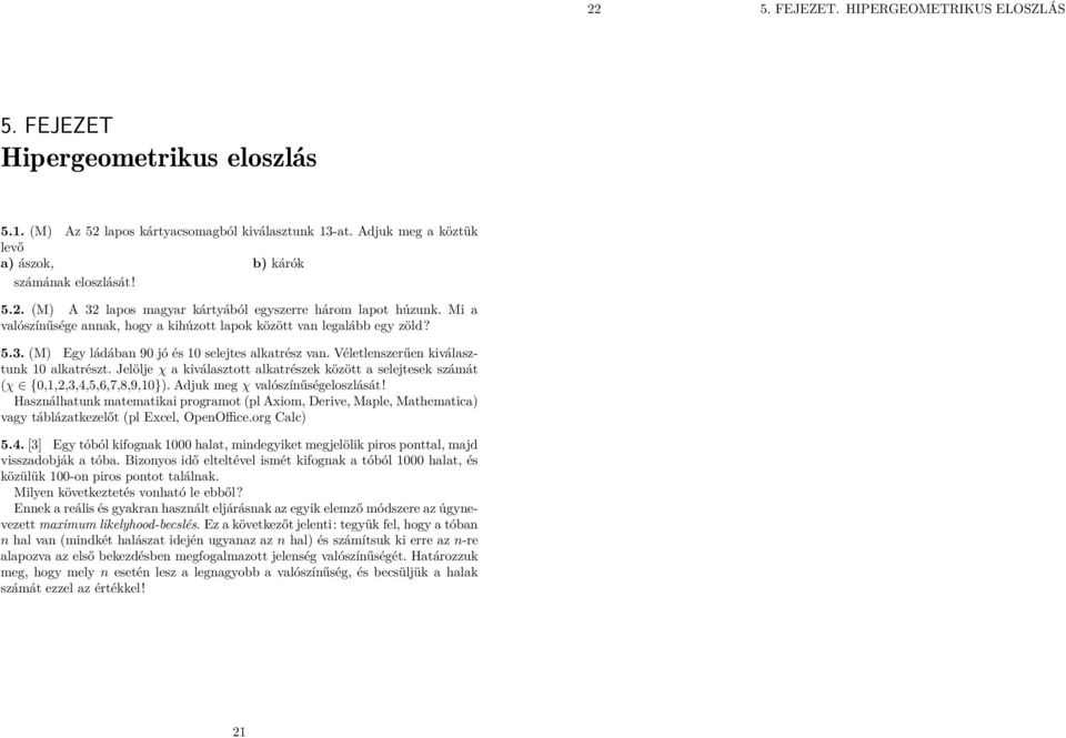 Véletleszerűe kiválasztuk 0 alkatrészt. Jelölje χ a kiválasztott alkatrészek között a selejtesek számát (χ {0,,,,4,,,7,8,9,0}. Adjuk meg χ valószíűségeloszlását!