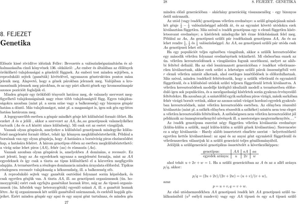 Az emberi test mide sejtjébe, a reprodukáló sejtek (gaméták kivételével, ugyaazo géstruktúra potos mása jeleik meg. Alapvető, hogy a géek párokba jeleek meg.