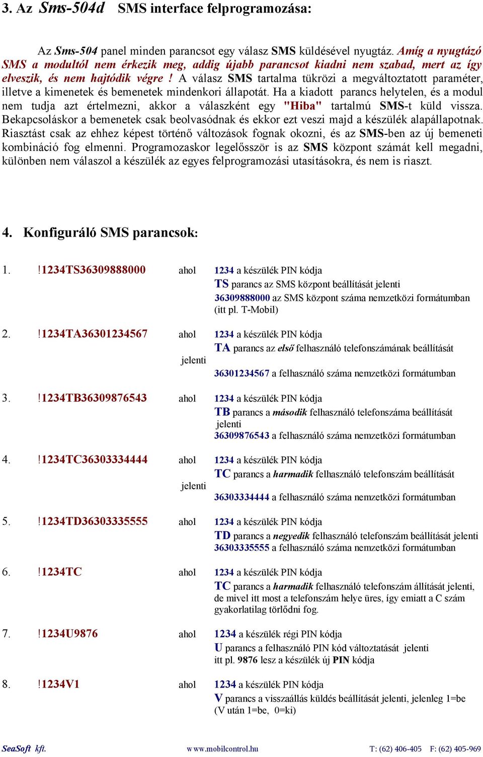 A válasz SMS tartalma tükrözi a megváltoztatott paraméter, illetve a kimenetek és bemenetek mindenkori állapotát.