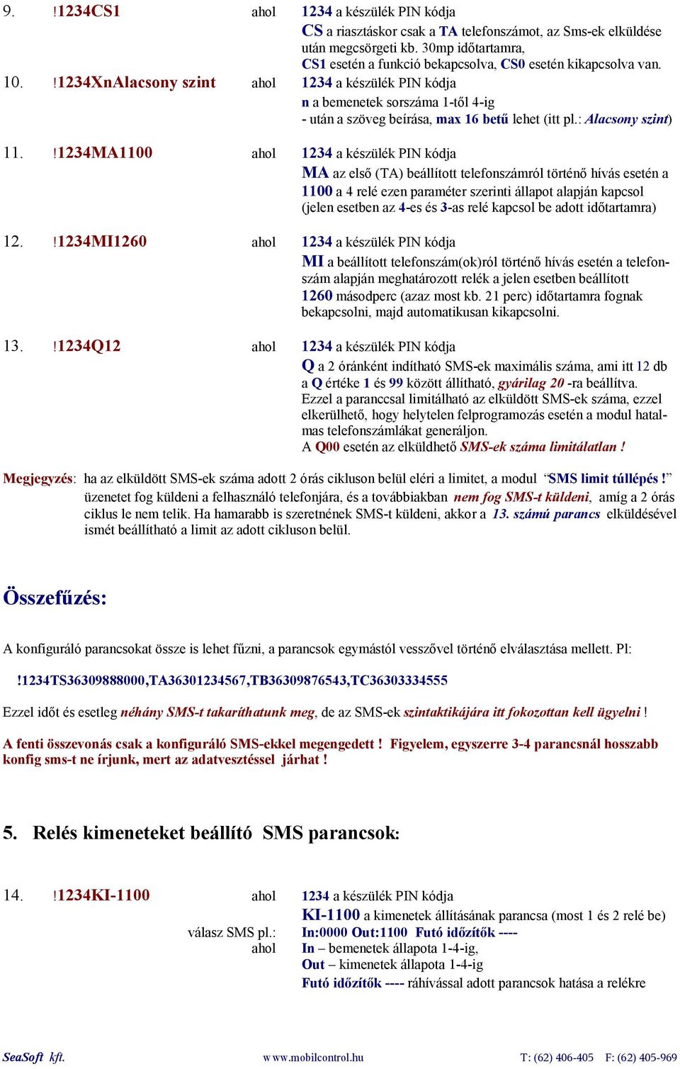 !1234XnAlacsony szint ahol 1234 a készülék PIN kódja n a bemenetek sorszáma 1-től 4-ig - után a szöveg beírása, max 16 betű lehet (itt pl.: Alacsony szint) 11.