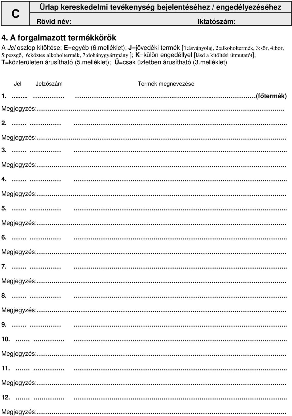 7:dohánygyártmány ]; K=külön engedéllyel [lásd a kitöltési útmutatót]; T=közterületen árusítható (5.