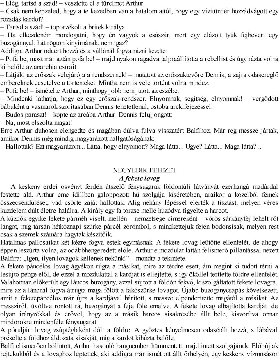 Addigra Arthur odaért hozzá és a vállánál fogva rázni kezdte: Pofa be, most már aztán pofa be! majd nyakon ragadva talpraállította a rebellist és úgy rázta volna ki belőle az anarchia csíráit.