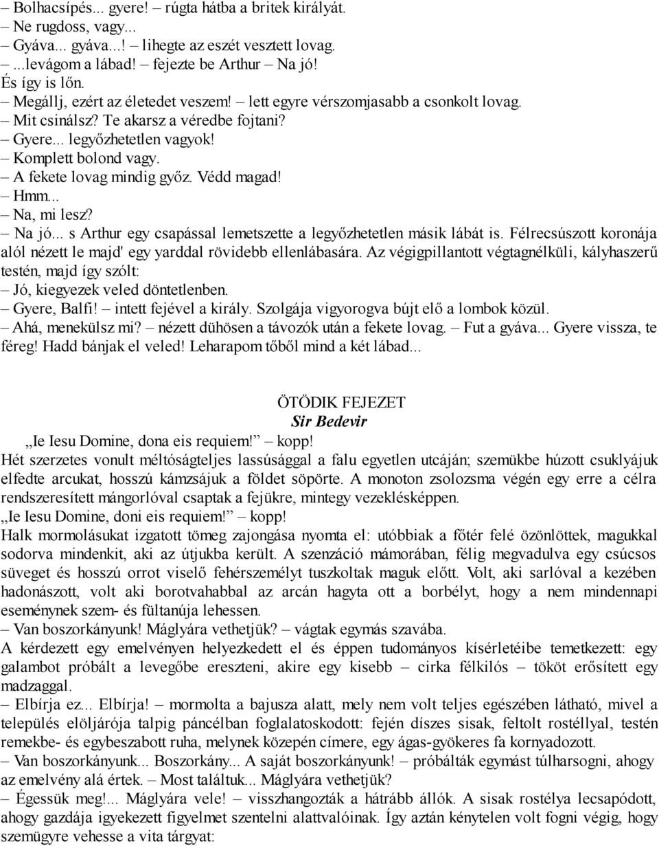 A fekete lovag mindig győz. Védd magad! Hmm... Na, mi lesz? Na jó... s Arthur egy csapással lemetszette a legyőzhetetlen másik lábát is.