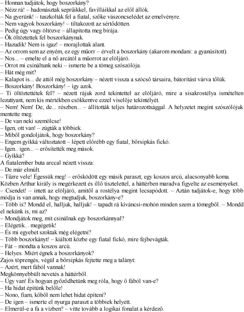 Az orrom sem az enyém, ez egy műorr érvelt a boszorkány (akarom mondani: a gyanúsított). Nos... emelte el a nő arcától a műorrot az elöljáró. Orrot mi csináltunk neki ismerte be a tömeg szószólója.