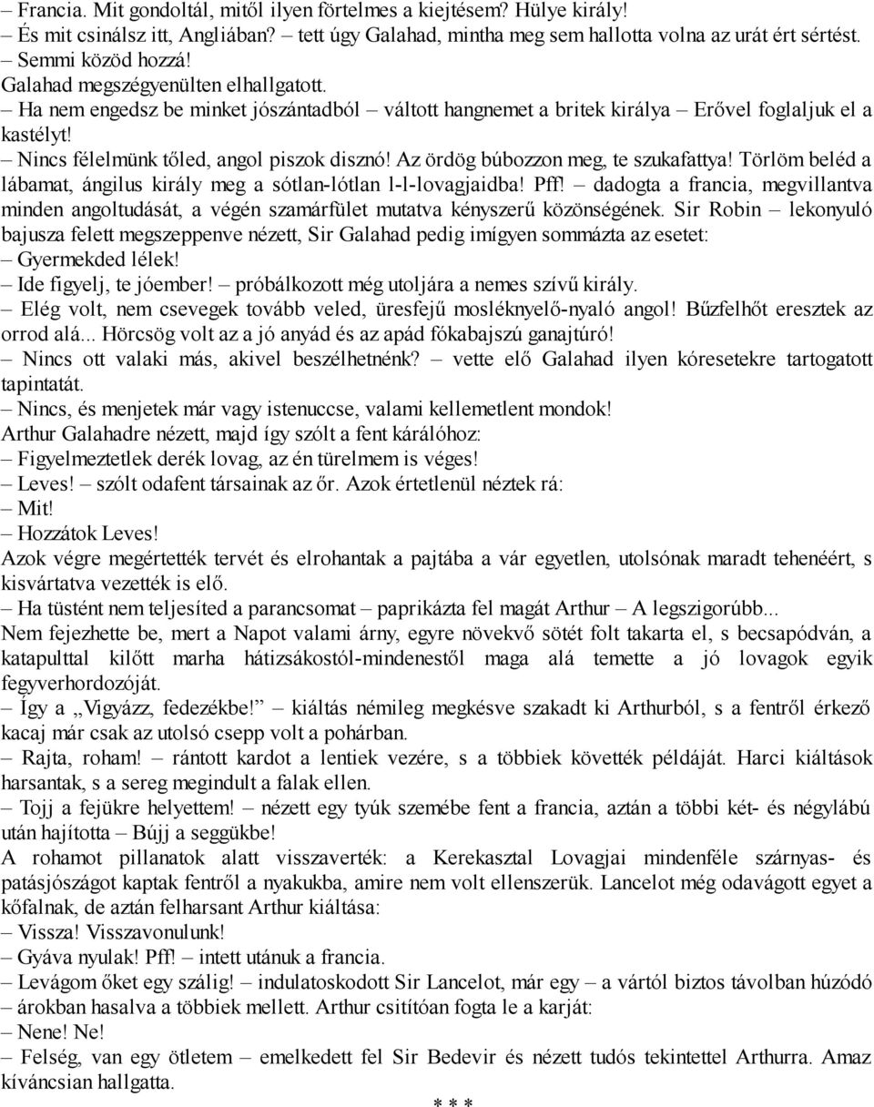 Az ördög búbozzon meg, te szukafattya! Törlöm beléd a lábamat, ángilus király meg a sótlan-lótlan l-l-lovagjaidba! Pff!