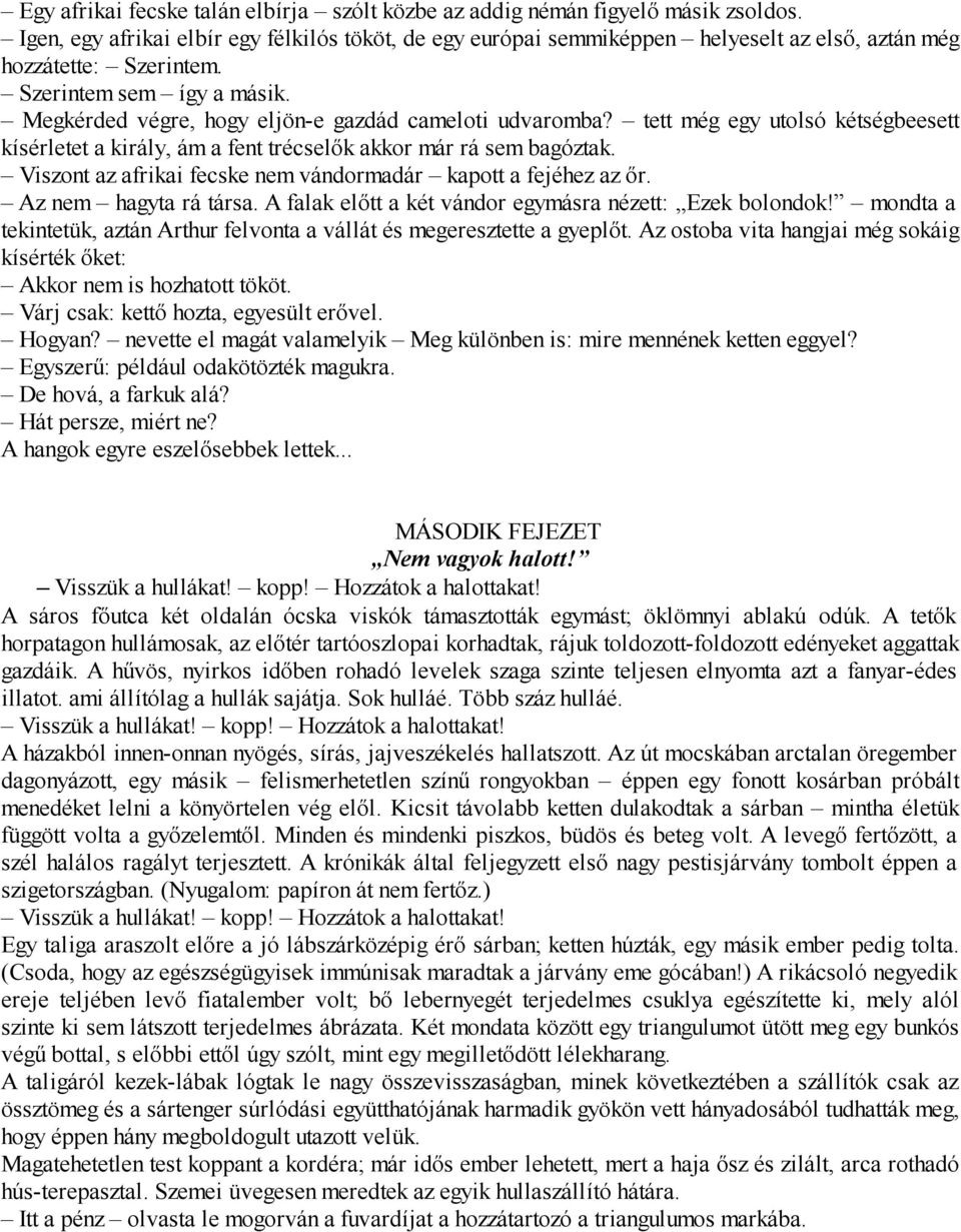 Megkérded végre, hogy eljön-e gazdád cameloti udvaromba? tett még egy utolsó kétségbeesett kísérletet a király, ám a fent trécselők akkor már rá sem bagóztak.