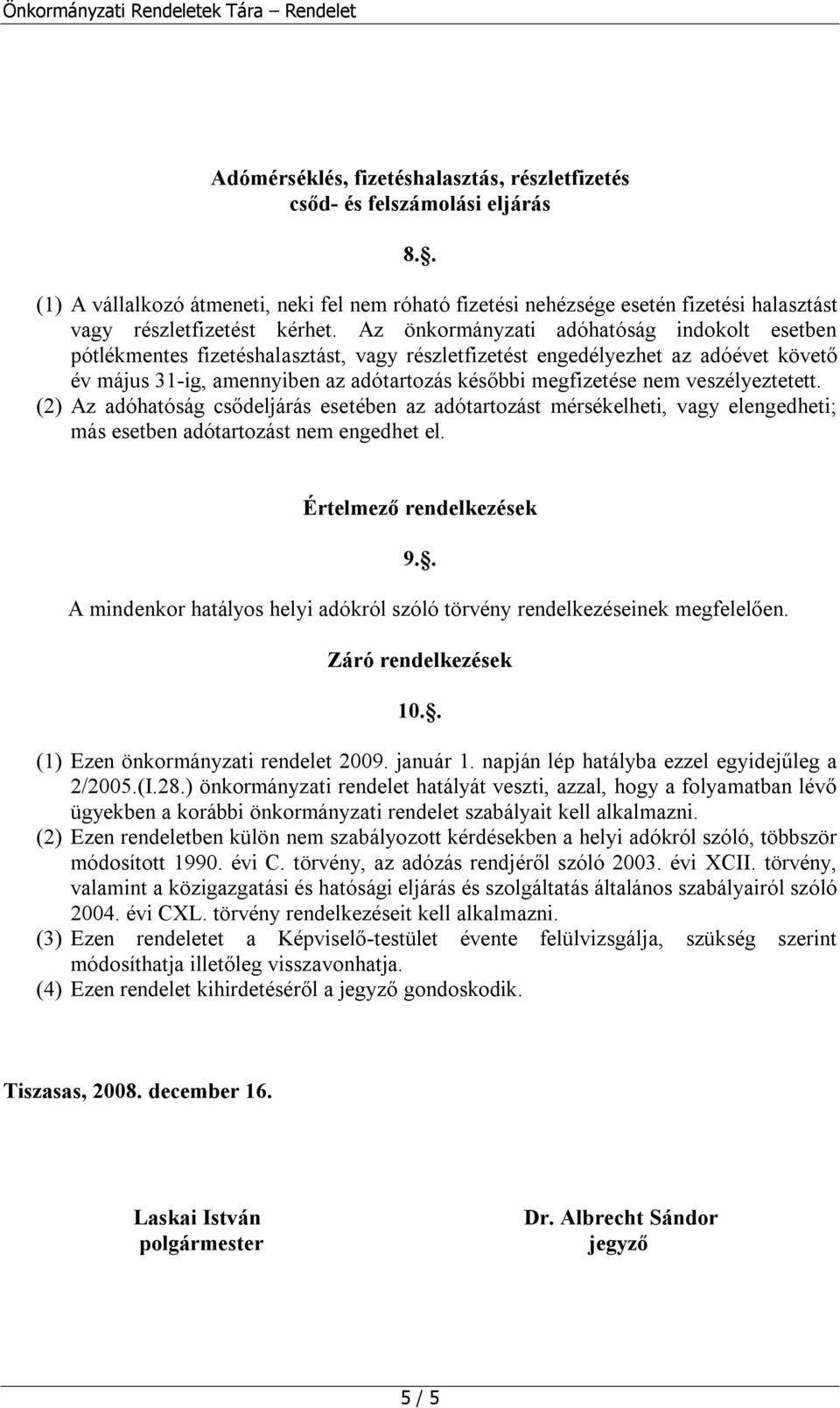 Az önkormányzati adóhatóság indokolt esetben pótlékmentes fizetéshalasztást, vagy részletfizetést engedélyezhet az adóévet követő év május 31-ig, amennyiben az adótartozás későbbi megfizetése nem